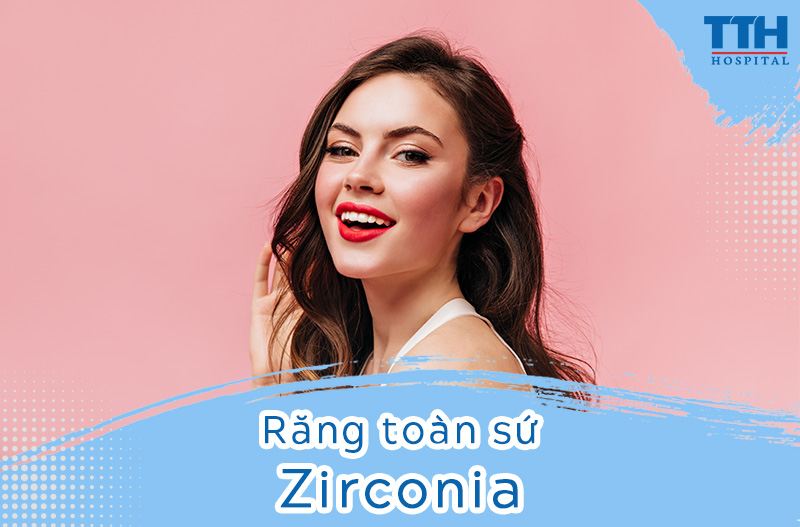 RĂNG TOÀN SỨ ZIRCONIA VÀ NHỮNG ĐIỀU CẦN BIẾT